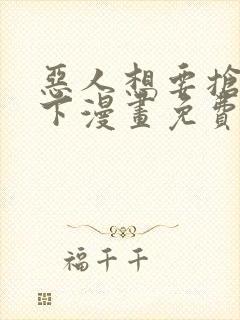 恶人想要抢救一下漫画免费漫画网