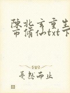 陈北玄重生之都市修仙txt下载