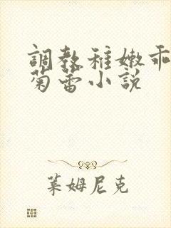 调教稚嫩乖女小菊蕾小说