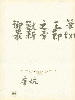 御兽之王笔趣阁最新章节txt
