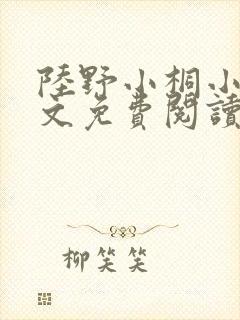陆野小桐小说全文免费阅读