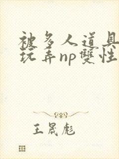 被多人道具调教玩弄np双性