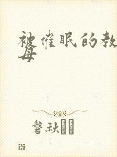 被催眠的教师美母