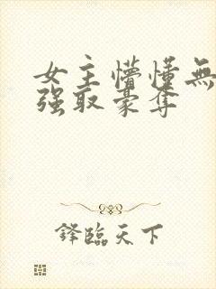 女主懵懂无知被强取豪夺