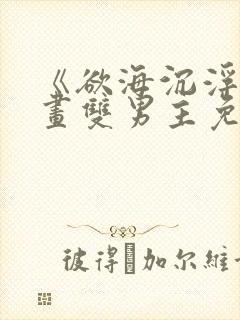 《欲海沉浮》漫画双男主免费阅读