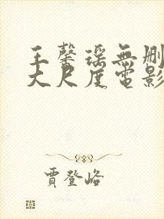 王馨瑶无删减版大尺度电影