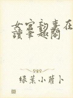 女官韵事在线阅读笔趣阁