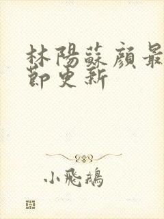 林阳苏颜最新章节更新