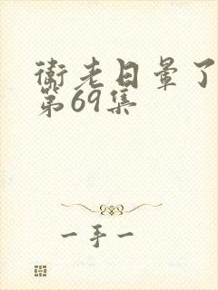 卫老日晕了淑蓉第69集
