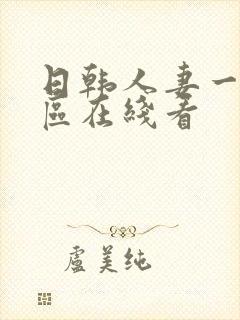 日韩人妻一区二区在线看