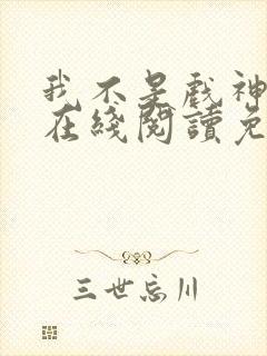 我不是戏神小说在线阅读免费全文