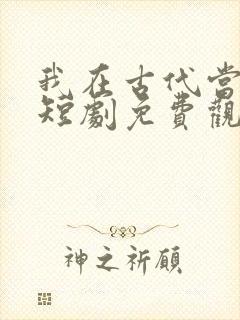 我在古代当王爷短剧免费观看