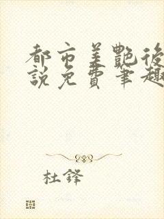 都市美艳后宫小说免费笔趣阁