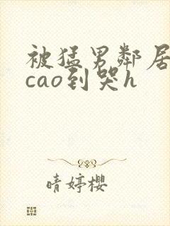 被猛男邻居夫妇cao到哭h