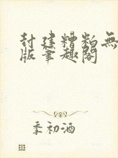 封建糟粕无删减版笔趣阁
