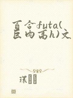 百合futa(巨肉高h)文