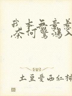 我本无意惹惊鸿,奈何惊鸿入我心.
