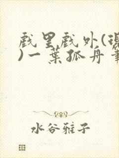 戏里戏外(现场)一叶孤舟笔趣阁全文