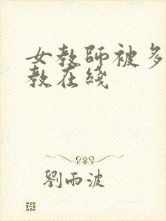 女教师被多人调教在线
