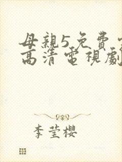 母亲5免费完整高清电视剧hd