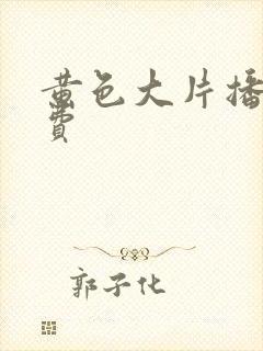 黄色大片播放免费