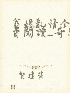 翁媳乱情全文免费阅读_奇思妙想_酷小说网