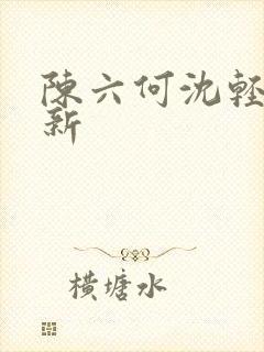 陈六何沈轻舞更新