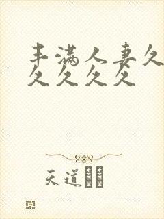 丰满人妻久久久久久久久