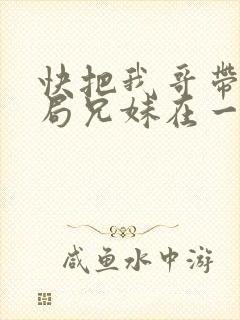 快把我哥带走结局兄妹在一起了吗