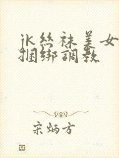 jk丝袜美女被捆绑调教