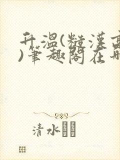 升温(糙汉高干)笔趣阁在哪看