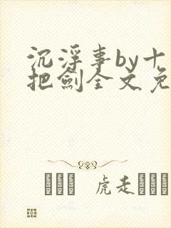 沉浮事by十三把剑全文免费阅读笔趣阁