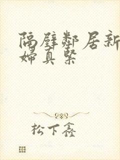 隔壁邻居新婚少妇真紧
