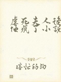 虐死夫人后沈少他疯了小说