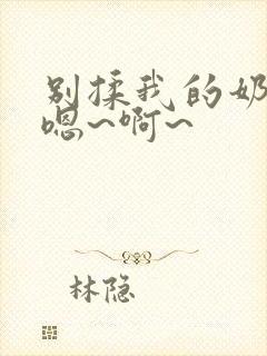 别揉我的奶头,嗯~啊~封面