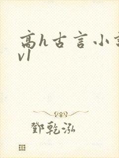 高h古言小说1v1