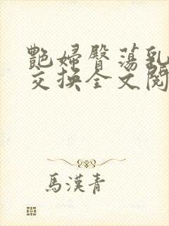 艳妇臀荡乳欲伦交换全文阅读