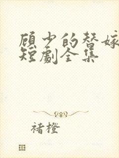 顾少的替嫁甜妻短剧全集