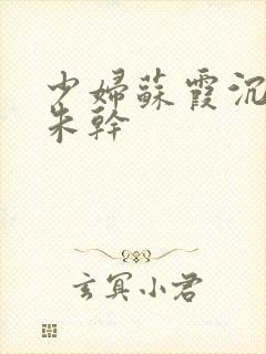 少妇苏霞沉沦 朱干