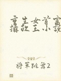 重生女首富娇养摄政王小说免费阅读