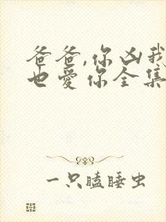 爸爸,你凶我我也爱你全集