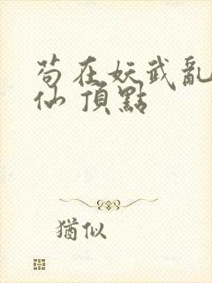 苟在妖武乱世修仙 顶点