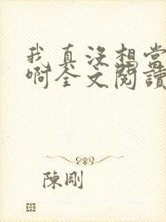 我真没想当皇帝啊全文阅读阅读