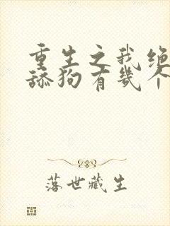 重生之我绝不当舔狗有几个女主