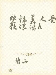 双性美人受被调教浪荡h
