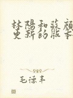 林阳和苏颜刚刚更新的版本