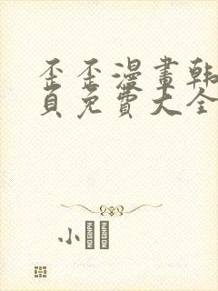 歪歪漫画韩漫首页免费大全无删减