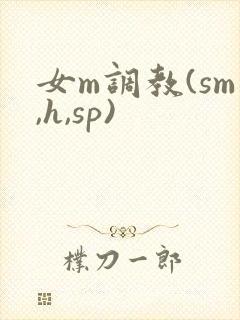 女m调教(sm,h,sp)