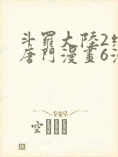 斗罗大陆2绝世唐门漫画6漫画下拉式