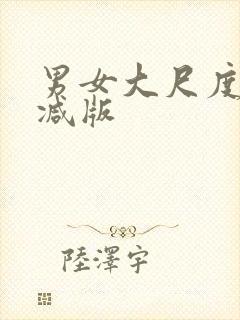 男女大尺度无删减版